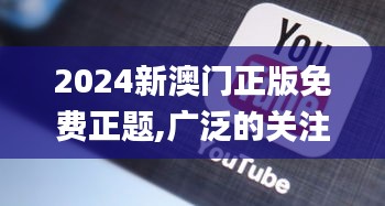 2024新澳门正版免费正题,广泛的关注解释落实热议_VR版1.336