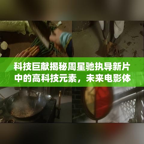 揭秘周星驰新片高科技元素，科技引领未来电影潮流，改变生活体验！