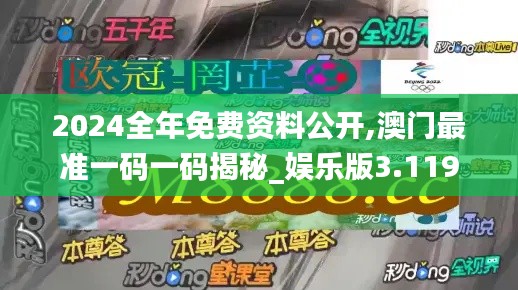 2024全年免费资料公开,澳门最准一码一码揭秘_娱乐版3.119