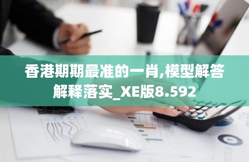 香港期期最准的一肖,模型解答解释落实_XE版8.592