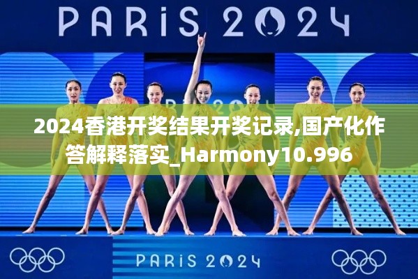 2024香港开奖结果开奖记录,国产化作答解释落实_Harmony10.996