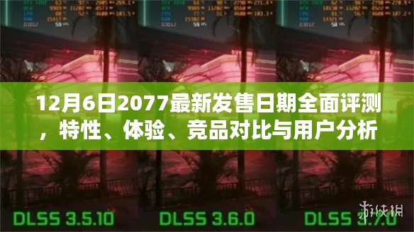 12月6日全面评测，2077最新发售日期特性、体验、竞品对比与用户深度分析