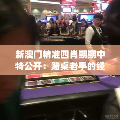 新澳门精准四肖期期中特公开：赌桌老手的经验谈