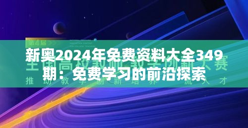 新奥2024年免费资料大全349期：免费学习的前沿探索