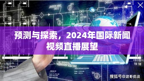 2024年国际新闻视频直播展望，预测与探索