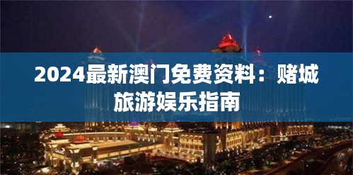 2024最新澳门免费资料：赌城旅游娱乐指南