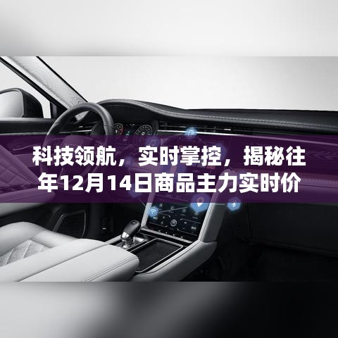 科技领航揭秘，实时掌控商品主力价格的高科技产品新体验——聚焦往年12月14日数据