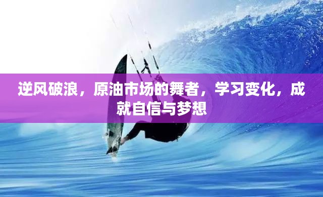 原油市场的舞者，逆风破浪，学习成就自信与梦想之路