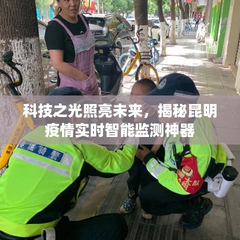 科技之光揭秘昆明疫情智能监测神器，照亮未来的实时追踪利器