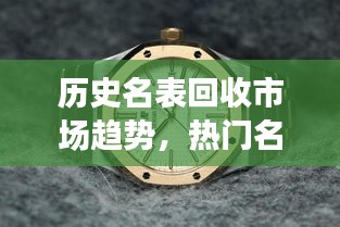 历史名表回收市场趋势解析，热门名表回收价值预测分析