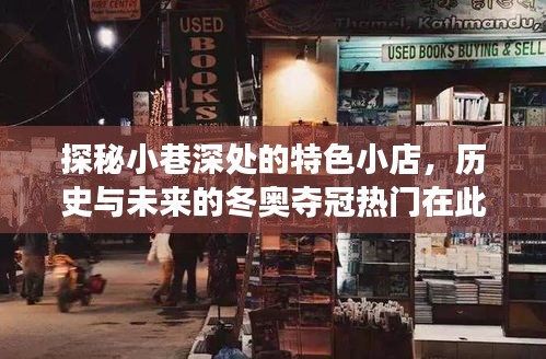 探秘小巷深处的冬奥夺冠热门特色小店，历史与未来的交汇点！