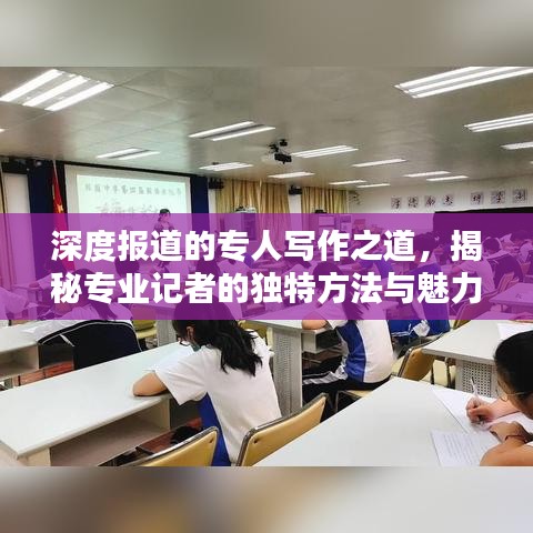 深度报道的专人写作之道，揭秘专业记者的独特方法与魅力