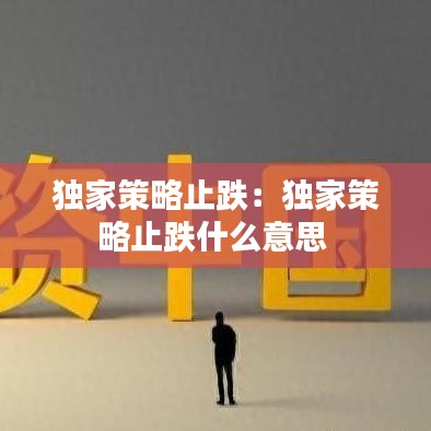 独家策略止跌：独家策略止跌什么意思 