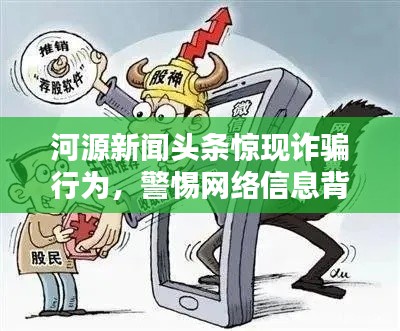 河源新闻头条惊现诈骗行为，警惕网络信息背后的陷阱！
