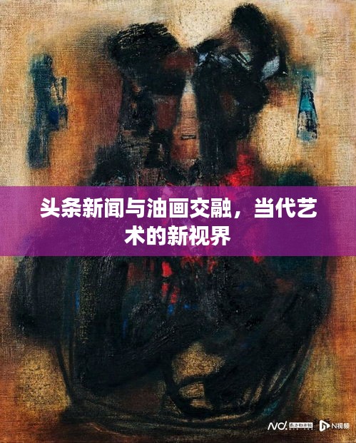 头条新闻与油画交融，当代艺术的新视界