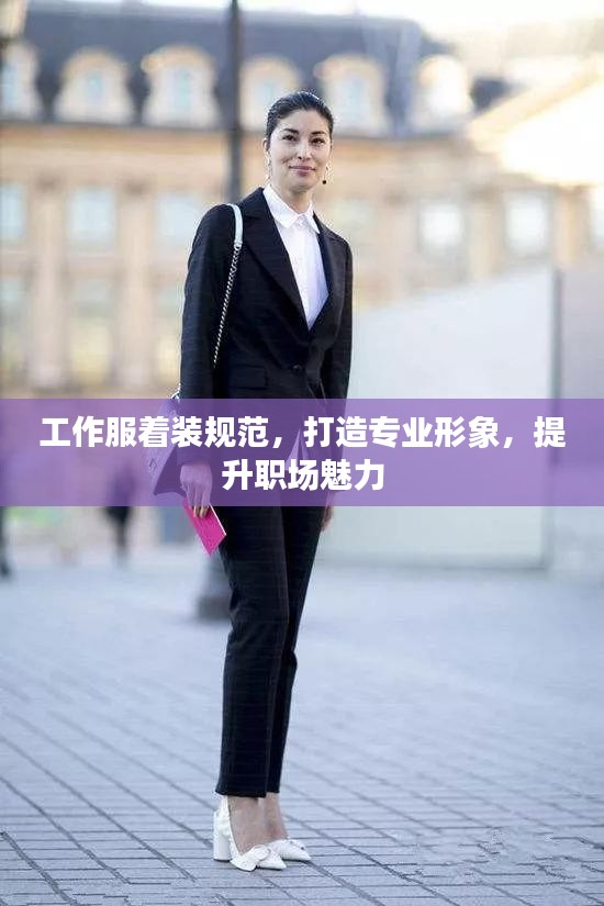 工作服着装规范，打造专业形象，提升职场魅力
