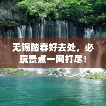 无锡踏春好去处，必玩景点一网打尽！