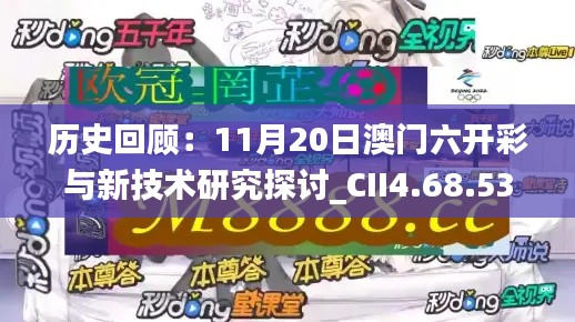 历史回顾：11月20日澳门六开彩与新技术研究探讨_CII4.68.53炼肉境