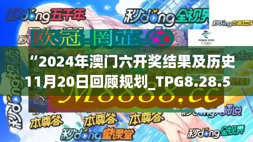 “2024年澳门六开奖结果及历史11月20日回顾规划_TPG8.28.58怀旧版”