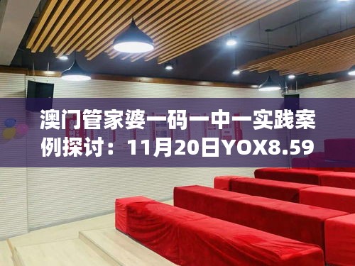 澳门管家婆一码一中一实践案例探讨：11月20日YOX8.59.23知识分享