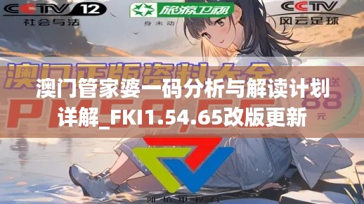 澳门管家婆一码分析与解读计划详解_FKI1.54.65改版更新