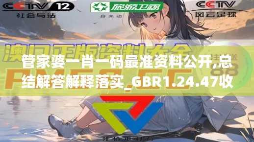 管家婆一肖一码最准资料公开,总结解答解释落实_GBR1.24.47收藏版