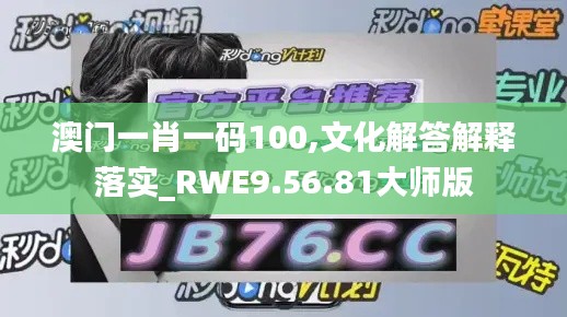 澳门一肖一码100,文化解答解释落实_RWE9.56.81大师版