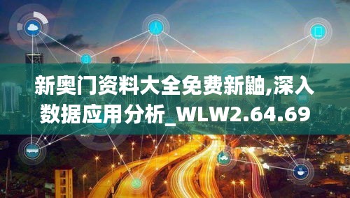 新奥门资料大全免费新鼬,深入数据应用分析_WLW2.64.69自由版