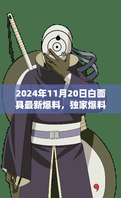 独家揭秘，2024年11月20日白面具最新爆料与资讯大揭秘