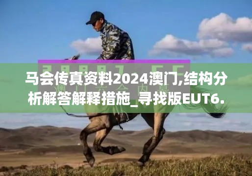 马会传真资料2024澳门,结构分析解答解释措施_寻找版EUT6.18