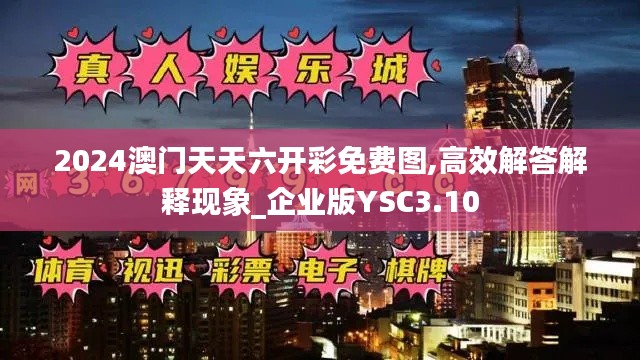 2024澳门天天六开彩免费图,高效解答解释现象_企业版YSC3.10