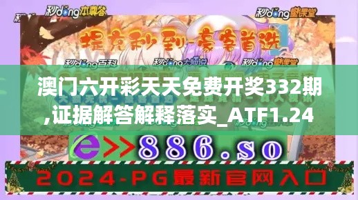 澳门六开彩天天免费开奖332期,证据解答解释落实_ATF1.24