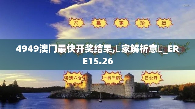 4949澳门最快开奖结果,專家解析意見_ERE15.26