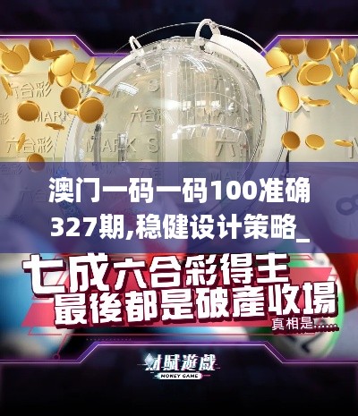 澳门一码一码100准确327期,稳健设计策略_BMQ2.40