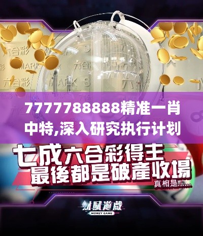 7777788888精准一肖中特,深入研究执行计划_OWR15.65