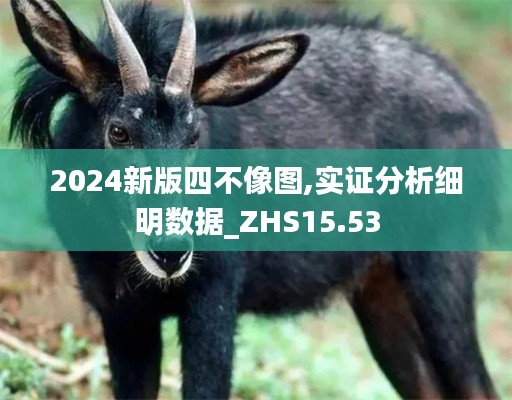 2024新版四不像图,实证分析细明数据_ZHS15.53