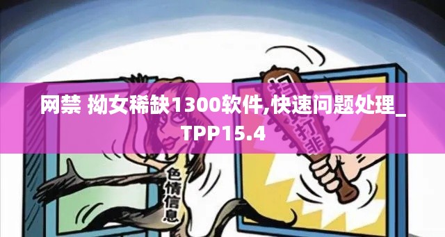 网禁 拗女稀缺1300软件,快速问题处理_TPP15.4