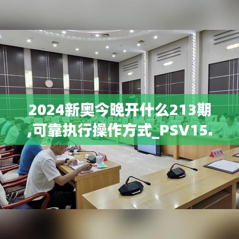 2024新奥今晚开什么213期,可靠执行操作方式_PSV15.99