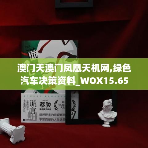 澳门天澳门凤凰天机网,绿色汽车决策资料_WOX15.65