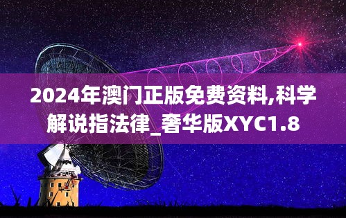 2024年澳门正版免费资料,科学解说指法律_奢华版XYC1.8