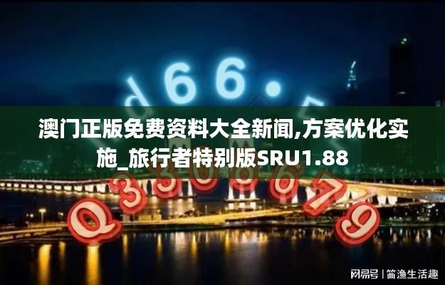 澳门正版免费资料大全新闻,方案优化实施_旅行者特别版SRU1.88