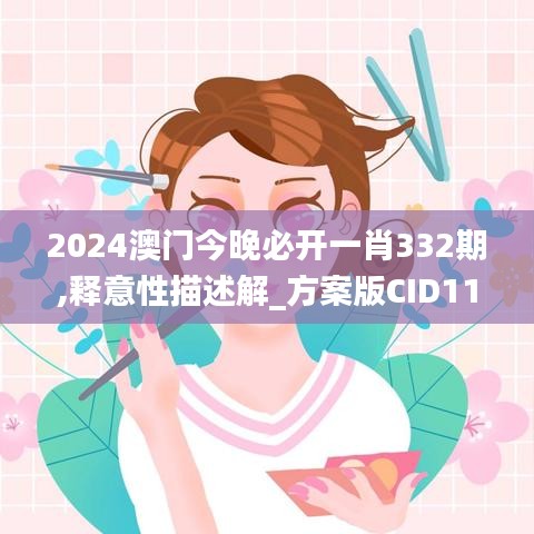 2024澳门今晚必开一肖332期,释意性描述解_方案版CID11.32