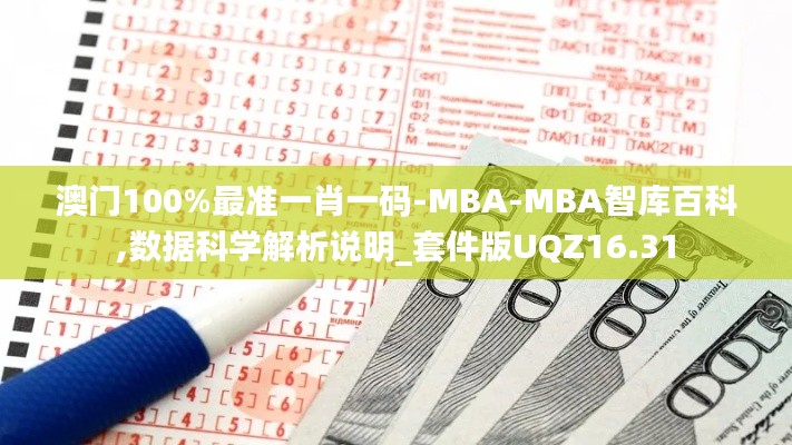 澳门100%最准一肖一码-MBA-MBA智库百科,数据科学解析说明_套件版UQZ16.31