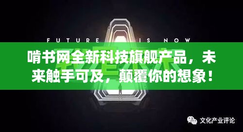 啃书网全新科技旗舰产品，触手可及的未来，颠覆想象的创新！