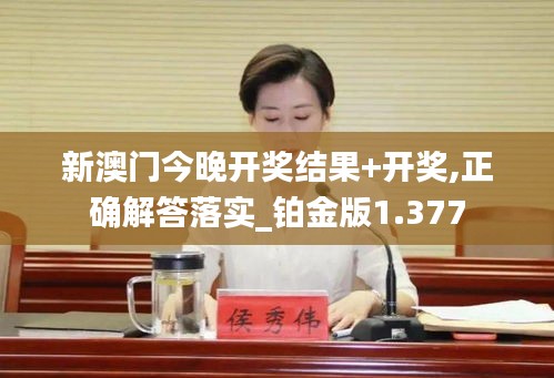 新澳门今晚开奖结果+开奖,正确解答落实_铂金版1.377