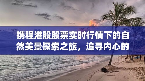 携程港股实时行情下的自然美景探索之旅，追寻内心宁静与平和的旅程