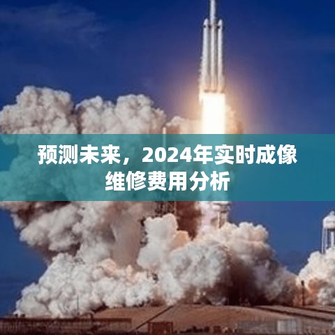 未来预测，2024年实时成像维修费用深度解析