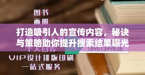 打造吸引人的宣传内容，秘诀与策略助你提升搜索结果曝光度