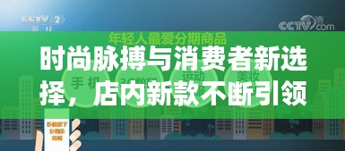 时尚脉搏与消费者新选择，店内新款不断引领潮流风向标