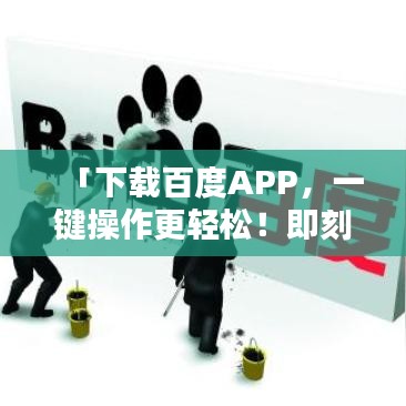 「下载百度APP，一键操作更轻松！即刻体验安装便捷」